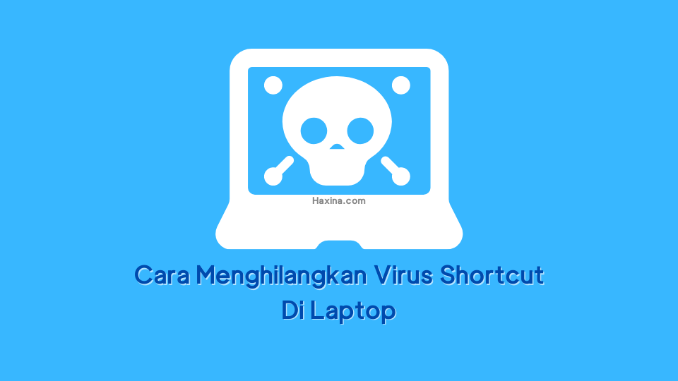 4 Cara Menghilangkan Virus Shortcut Di Laptop Haxina