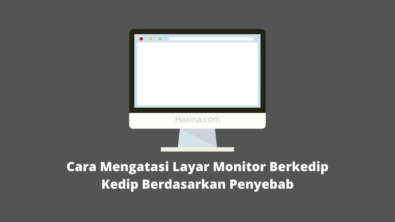 Cara Mengatasi Layar Monitor Berkedip Kedip