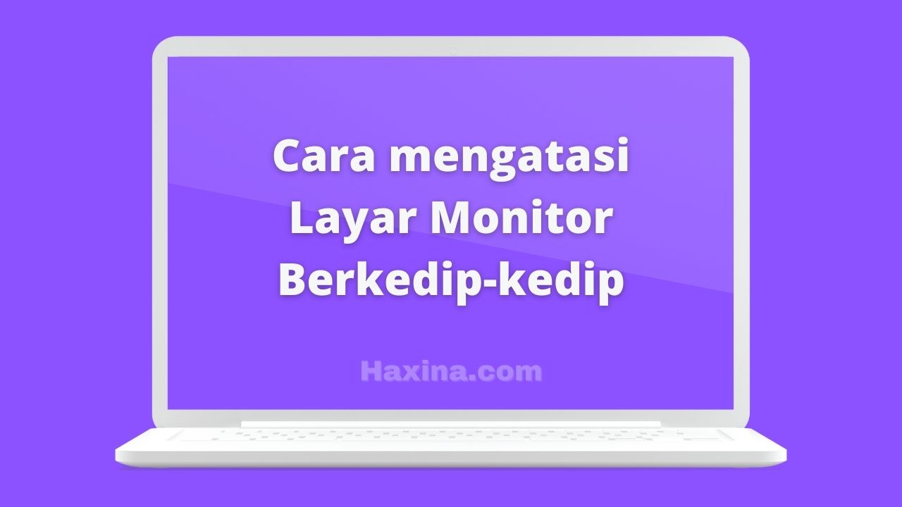 Cara mengatasi Layar Monitor Berkedip-kedip