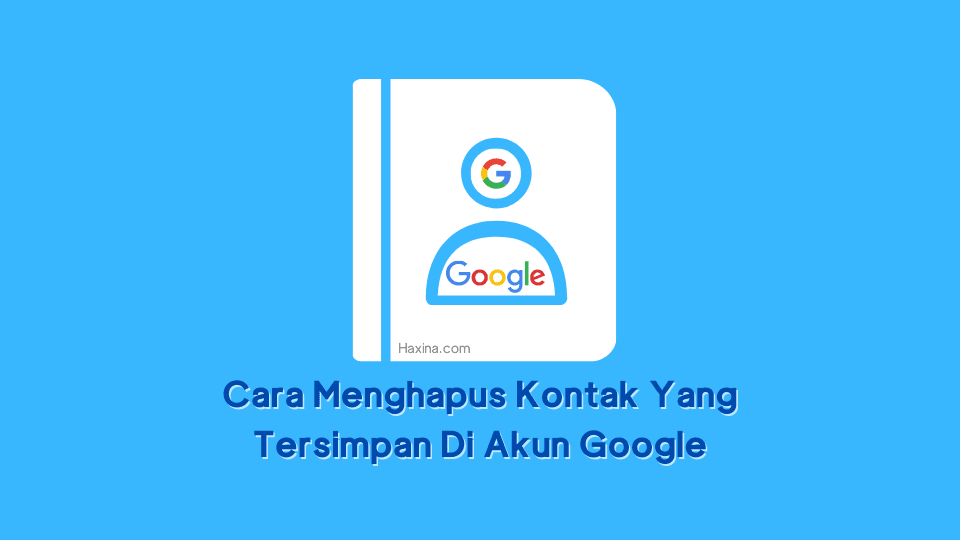 Cara Menghapus Kontak Yang Tersimpan Di Akun Google