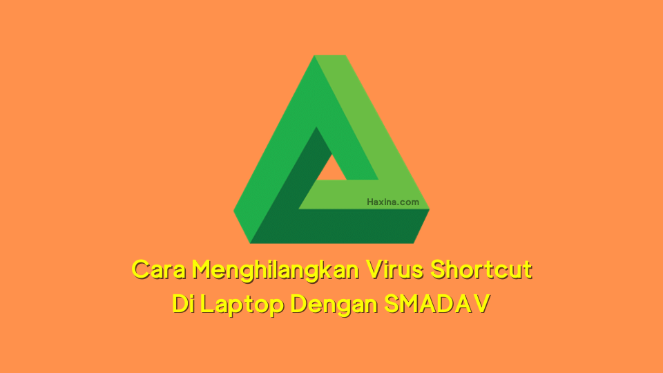 Cara Menghilangkan Virus Shortcut Di Laptop Dengan SMADAV