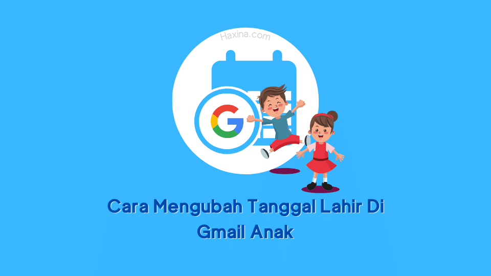 Cara Mengubah Tanggal Lahir Di Gmail Anak
