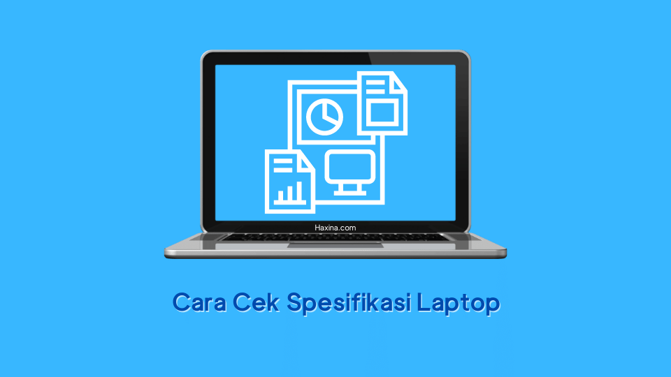 7 Cara Cek Spesifikasi Laptop Lengkap Mudah! - Haxina