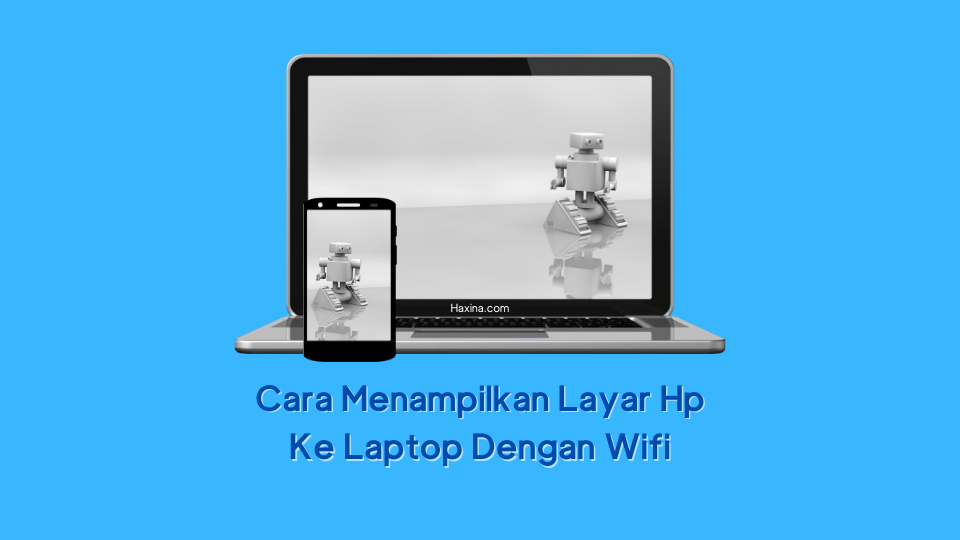 Cara Menampilkan Layar Hp Ke Laptop Dengan Wifi