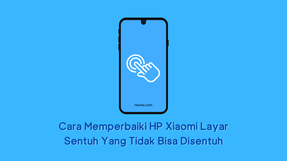 Cara Memperbaiki HP Xiaomi Layar Sentuh Yang Tidak Bisa Disentuh