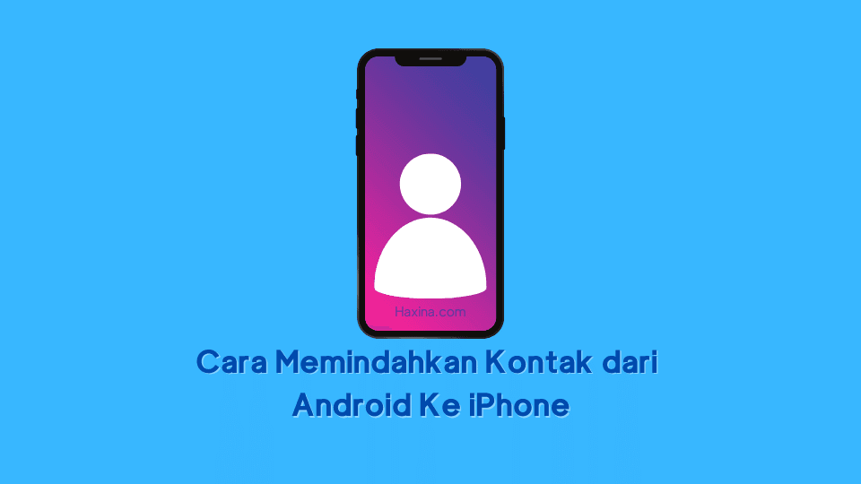 Cara Memindahkan Kontak dari Android Ke iPhone