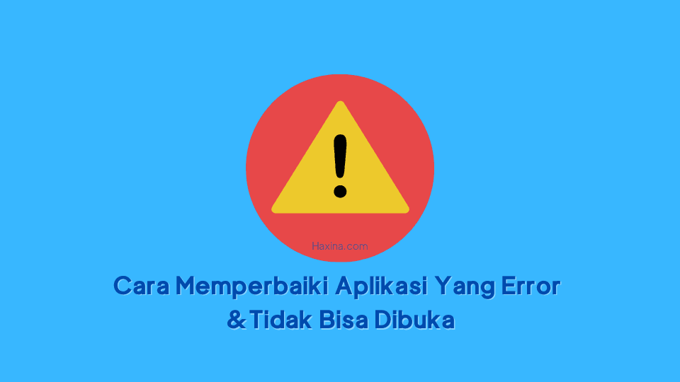 Cara Memperbaiki Aplikasi Yang Error dan Tidak Bisa Dibuka