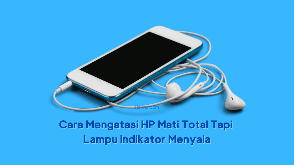 Cara Mengatasi HP Mati Total Tapi Lampu Indikator Menyala