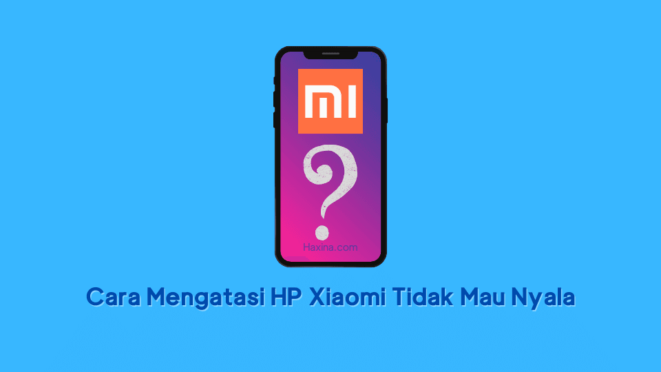 Cara Mengatasi HP Xiaomi Tidak Mau Nyala