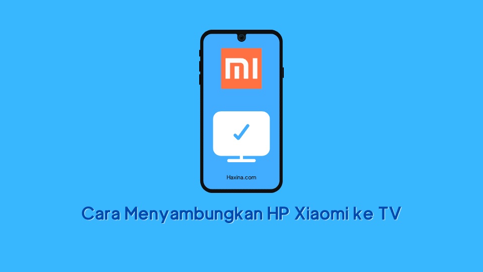 Cara Menyambungkan HP Xiaomi ke TV