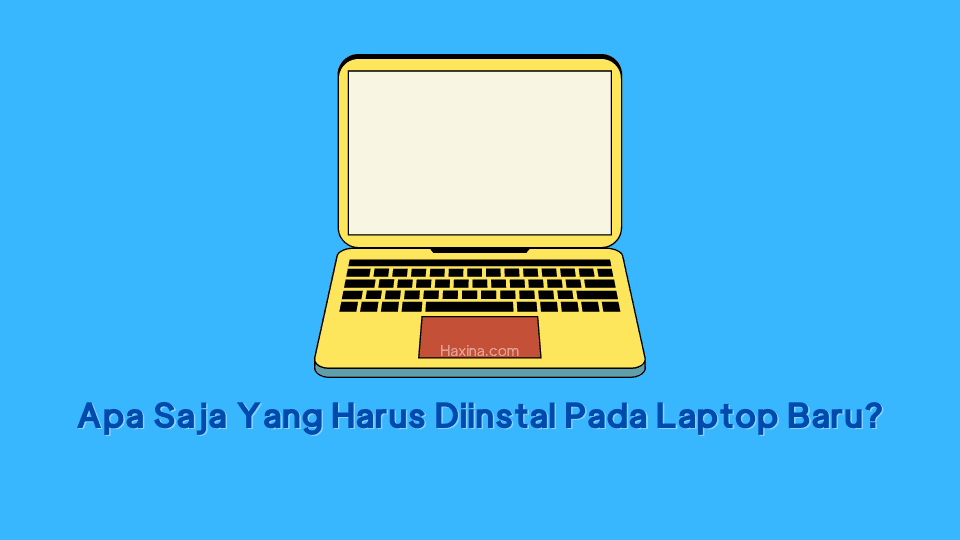 Apa Saja Yang Harus Diinstal Pada Laptop Baru?