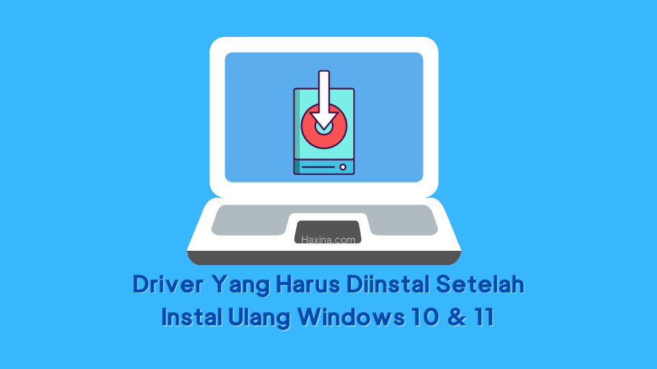 Driver Yang Harus Diinstal Setelah Instal Ulang Windows 10 dan 11
