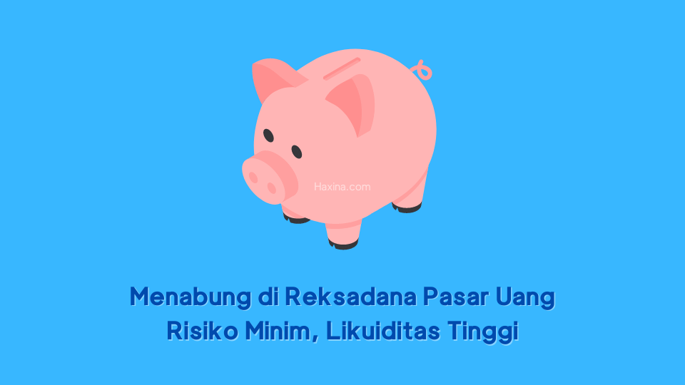 Menabung Di Reksadana Pasar Uang Risiko Minim Likuiditas Tinggi Haxina