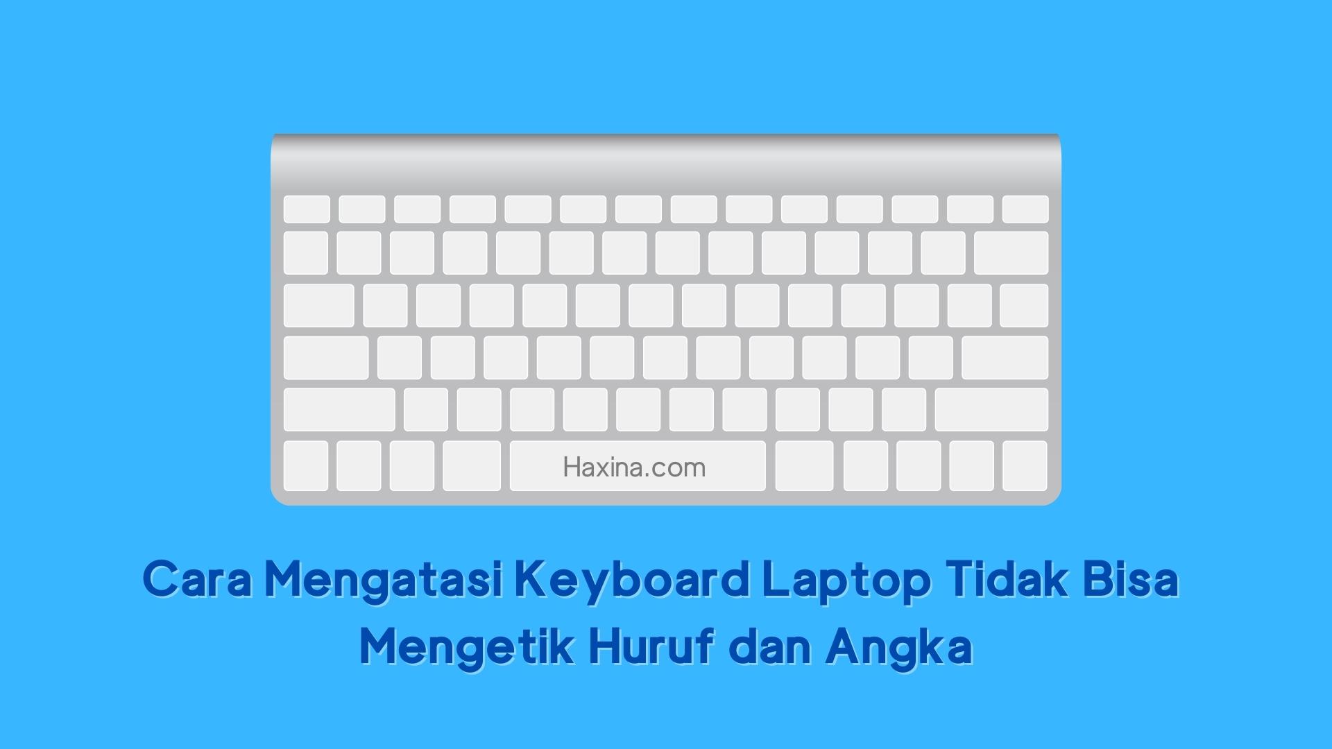 Cara Mengatasi Keyboard Laptop Tidak Bisa Mengetik Huruf Dan Angka Haxina