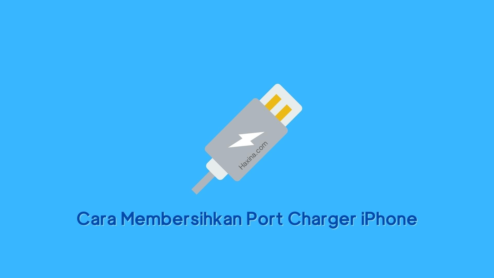 Cara Membersihkan Port Charger iPhone