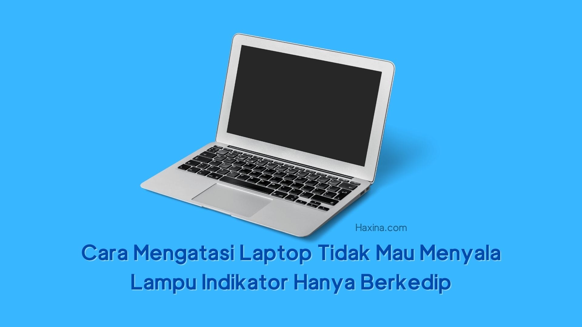 Cara Mengatasi Laptop Tidak Mau Menyala Lampu Indikator Hanya Berkedip