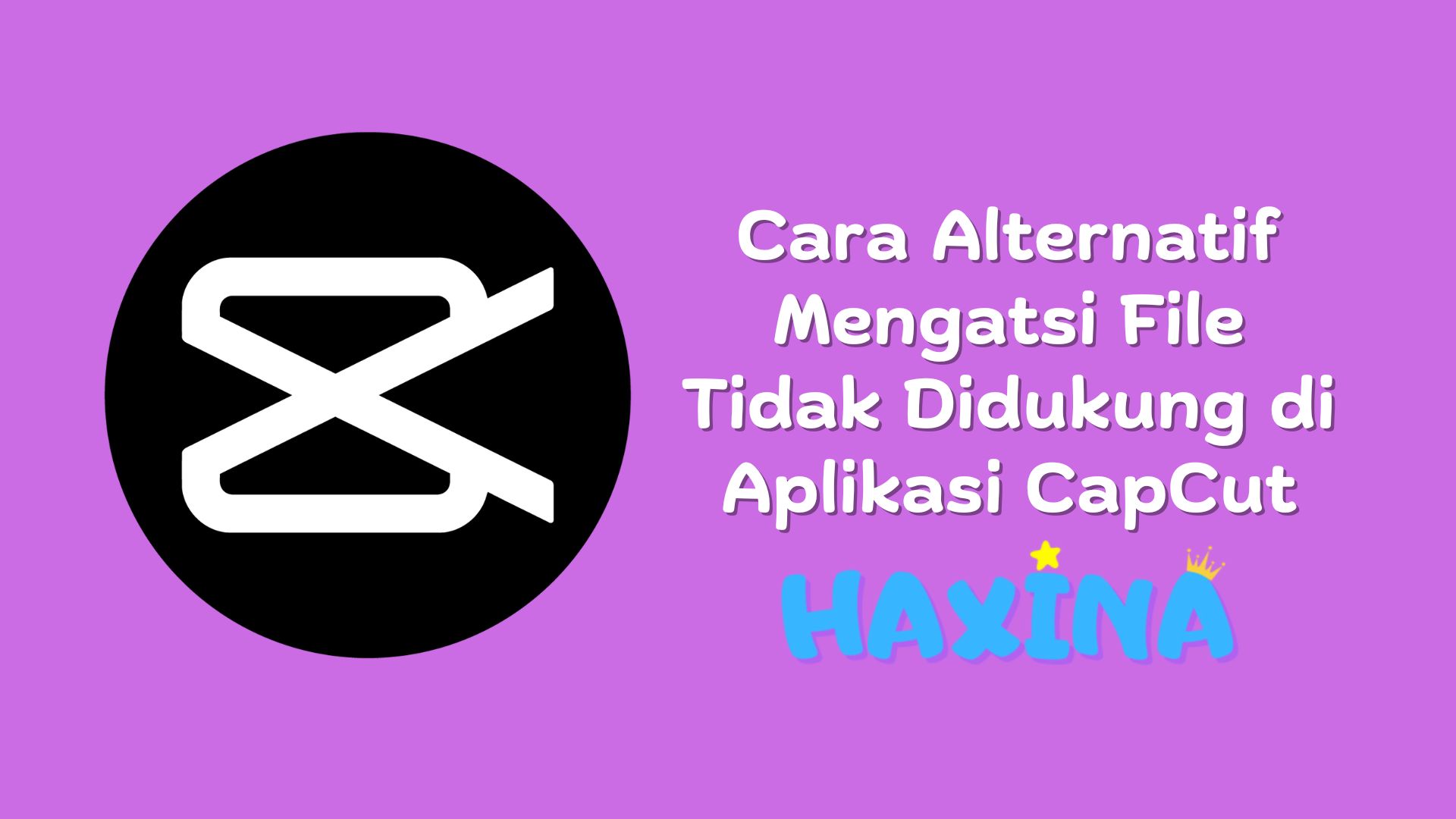 Cara Alternatif Mengatasi File Tidak Didukung di Capcut