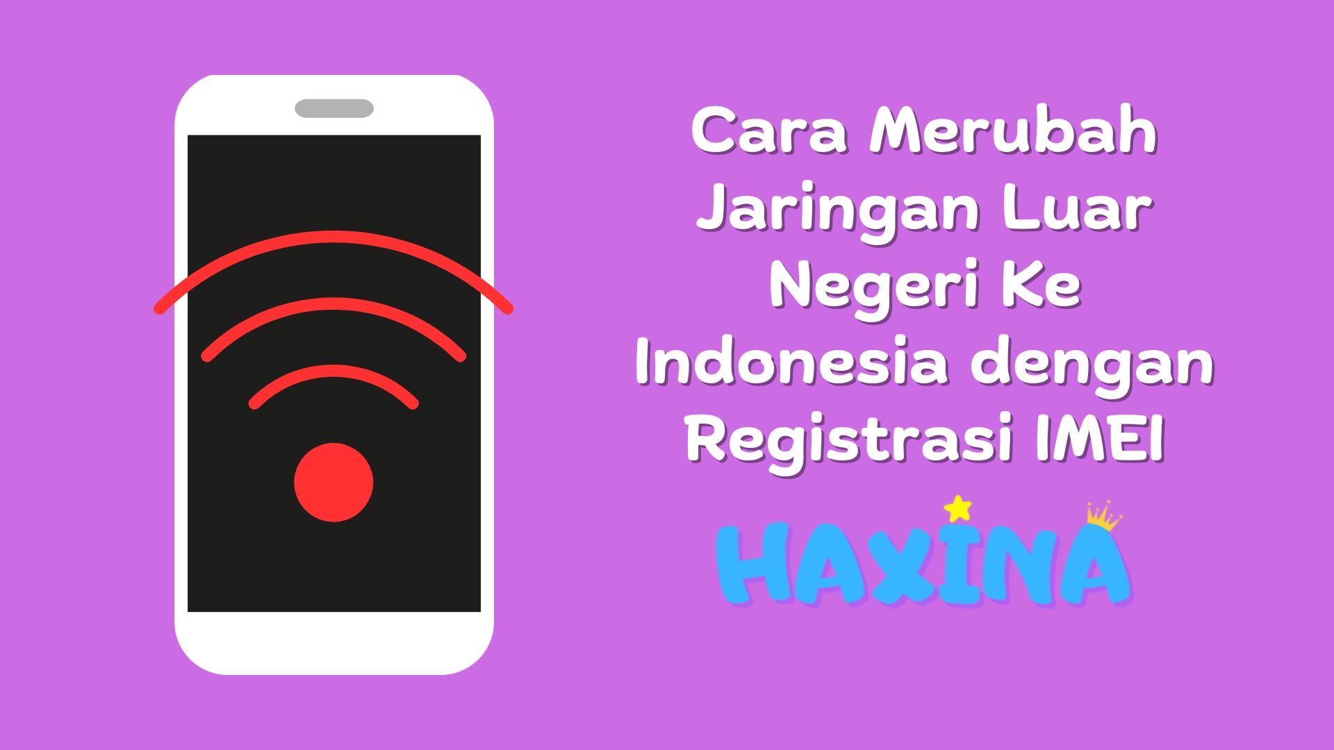 Cara Merubah Jaringan Luar Negeri Ke Indonesia dengan Registrasi IMEI