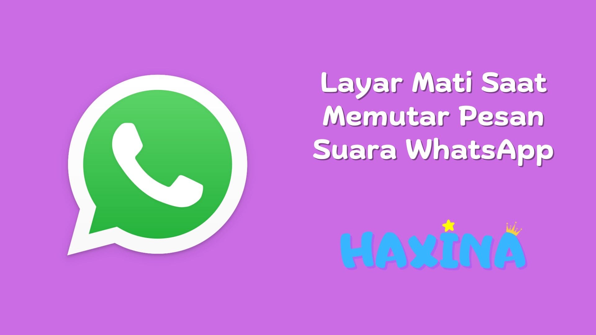 Layar Mati Saat Memutar Pesan Suara WhatsApp