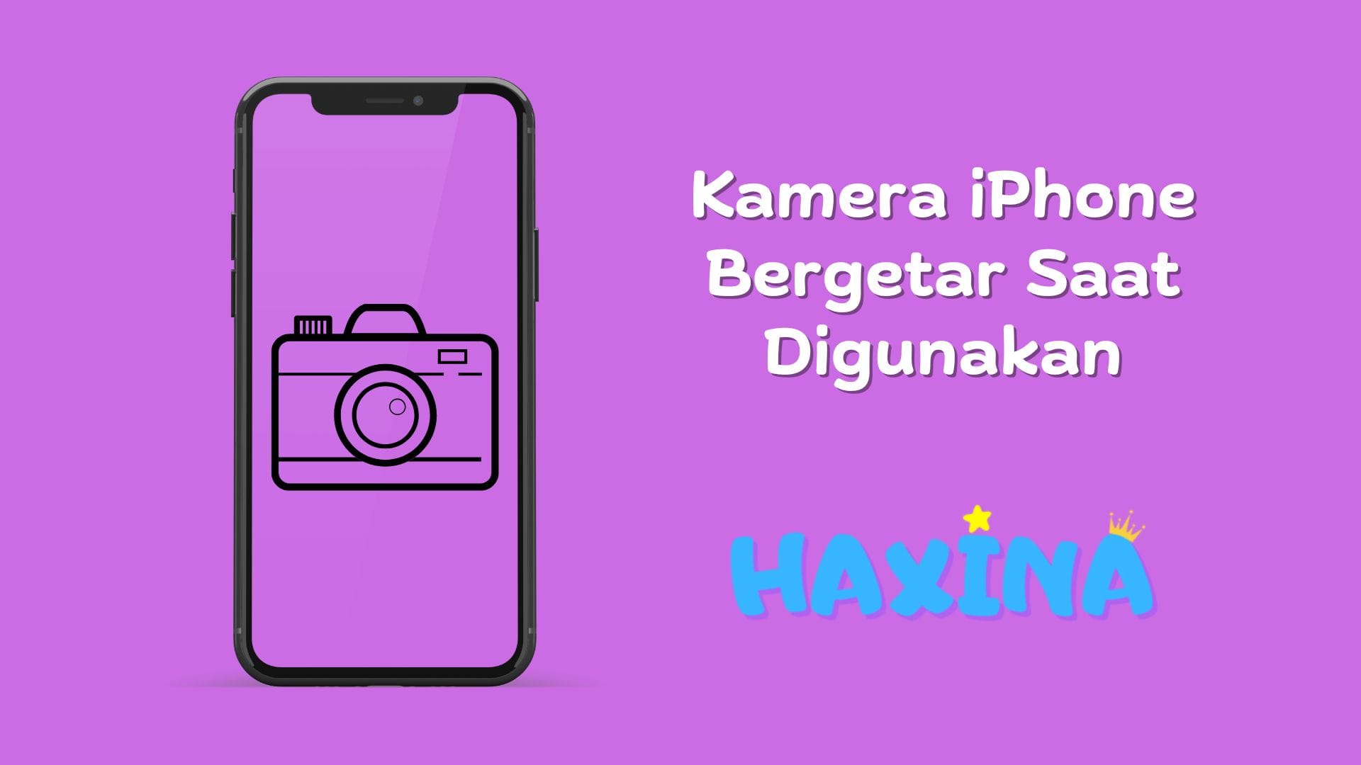Kamera iPhone Bergetar Saat Digunakan